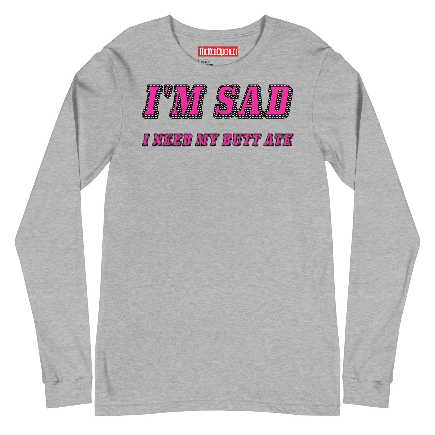 I'm Sad I Need My Butt Ate Long Sleeve Tee