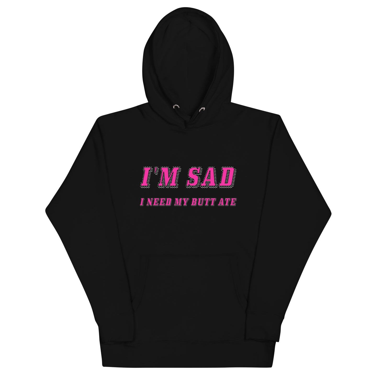 I'm Sad I Need My Butt Ate Hoodie