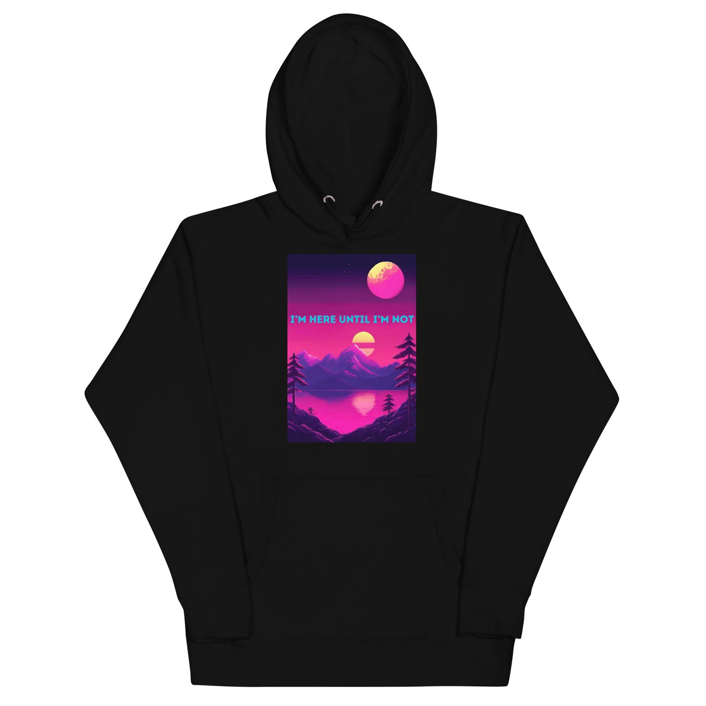 I'm Here Until I'm Not Hoodie