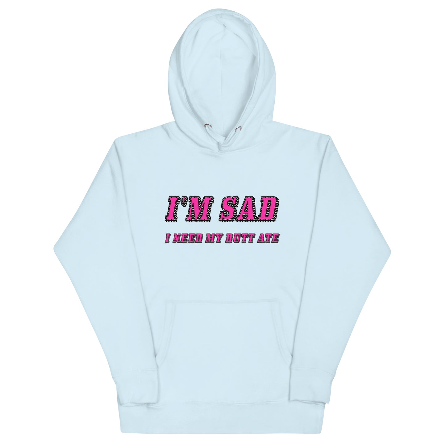 I'm Sad I Need My Butt Ate Hoodie