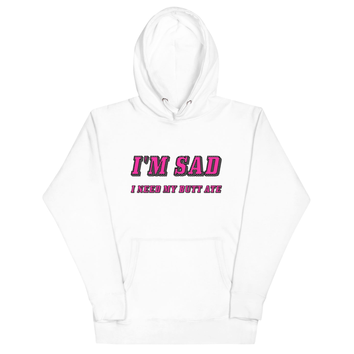 I'm Sad I Need My Butt Ate Hoodie