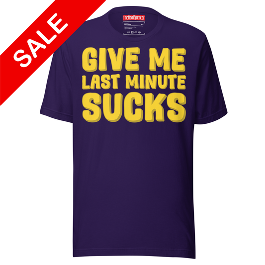 Give Me Last Minute Sucks T-Shirt