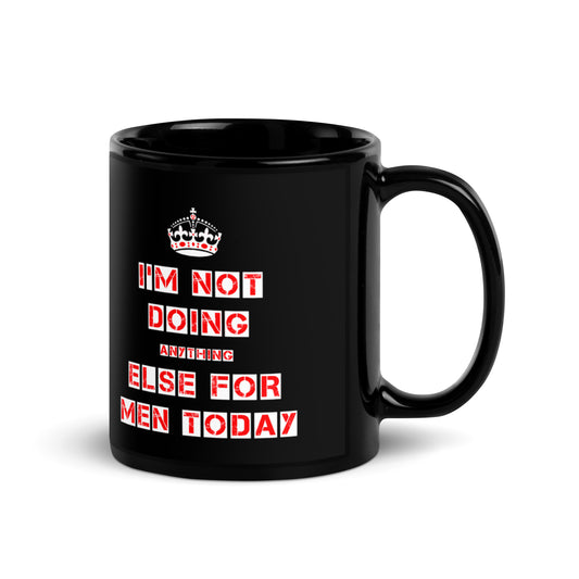 I'm Not Doing Anything Else For Men Today Mug