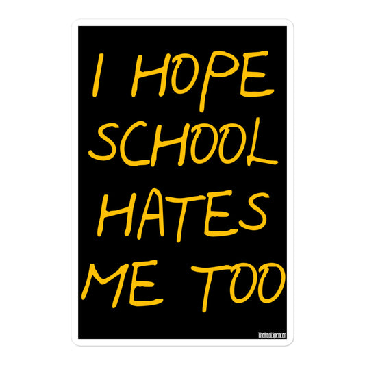 I Hope School Hates Me Too Sticker