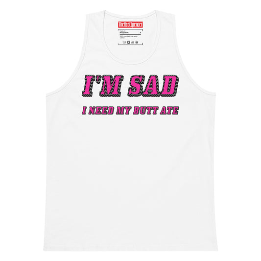 I'm Sad I Need My Butt Ate Tank Top