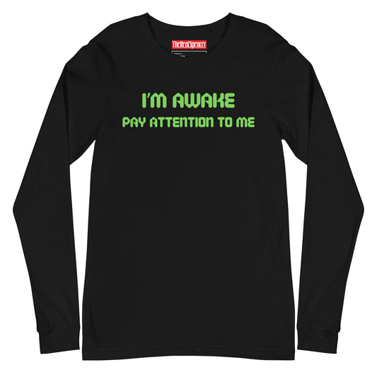 I'm Awake Pay Attention To Me Long Sleeve Tee