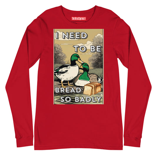 I Need To Be Bread Long Sleeve Tee