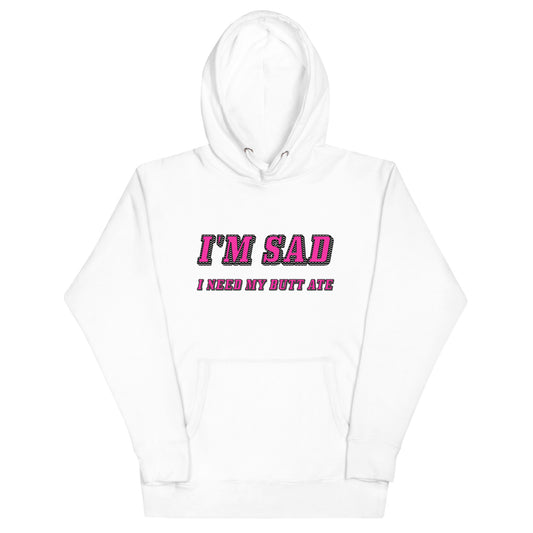 I'm Sad I Need My Butt Ate Hoodie